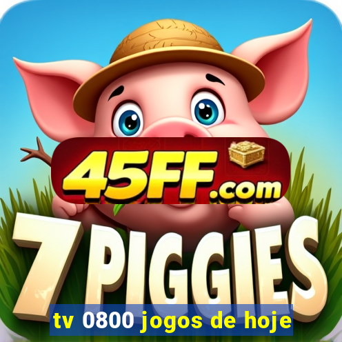 tv 0800 jogos de hoje